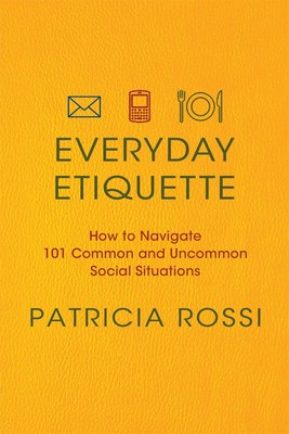 Everyday Etiquette: How to Navigate 101 Common and Uncommon Social Situation...