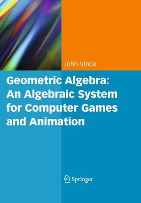 Geometric Algebra: An Algebraic System for Computer Games and Animation Vince