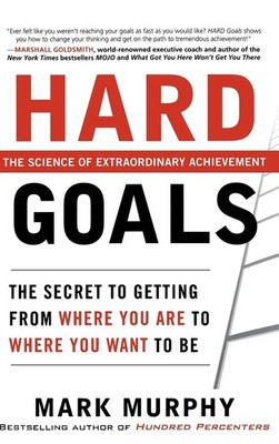 Hard Goals : The Secret to Getting from Where You Are to Where You Want to B...