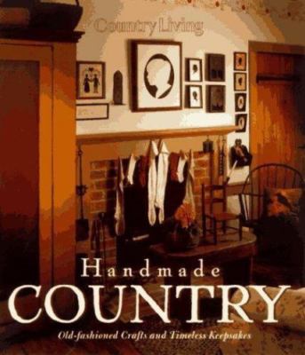 Country Living Handmade Country: Old-Fashioned Crafts and Timeless Keepsakes