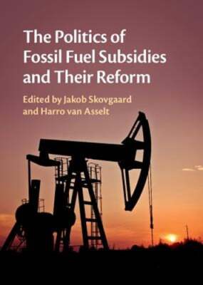 The Politics of Fossil Fuel Subsidies and their Reform by Jakob Skovgaard: New