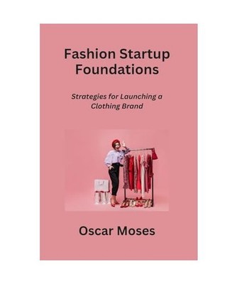 Fashion Startup Foundations: Strategies for Launching a Clothing Brand, Moses, O