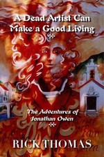 A Dead Artist Can Make a Good Living: The Adventures of Jonathan Owen by Rick Th