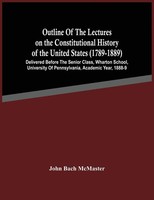 John Bach Mcmaster | Outline Of The Lectures On The Constitutional History Of...