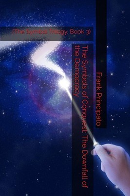 The Symbols of Conquest: The Downfall of the Democracy: (The Symbol Trilogy, Boo