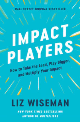 Impact Players: How to Take the Lead, Play Bigger, and Multiply Your - GOOD