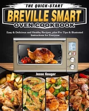 The Quick-Start Breville Smart Oven Cookbook: Easy & Delicious and Healthy R...