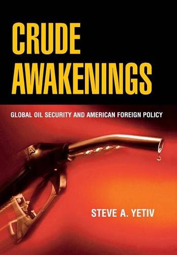 Crude Awakenings – Global Oil Security and American Foreign Policy Yetiv