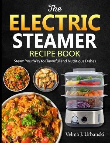 Velma J Urbanski The Electric Steamer Recipe Book (Tascabile)