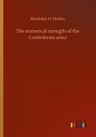 The Numerical Strength Of The Confederate Army Randolph H. Mckim