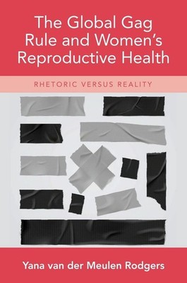The Global Gag Rule and Women's Reproductive Health: Rhetoric Versus Reality by 