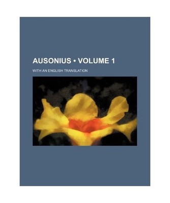 Ausonius [Volume 1]; With an English Translation, Decimus Magnus Ausonius