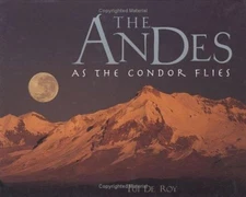 The Andes : As the Condor Flies Hardcover Tui De Roy