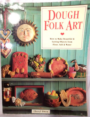 Dough Folk Art: How To Make Beautiful & Lasting Objects From Flour, Salt & W...