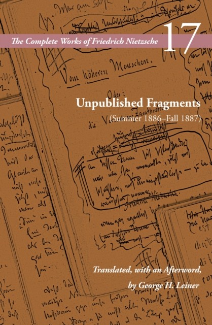 Unpublished Fragments (Summer 1886–Fall 1887) by Friedrich Nietzsche