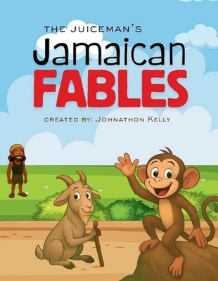 The JuiceMan's Jamaican Fables: Island Proverbs with timeless lessons by Johnath