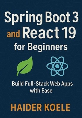 Spring Boot 3 and React 19 for Beginners: Build Full-Stack Web Apps with Ease by