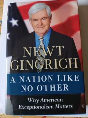 Nation Like No Other : Why American Exceptionalism Matters by Newt Gingrich...