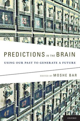 Predictions in the Brain | Using Our Past to Generate a Future | Moshe Bar