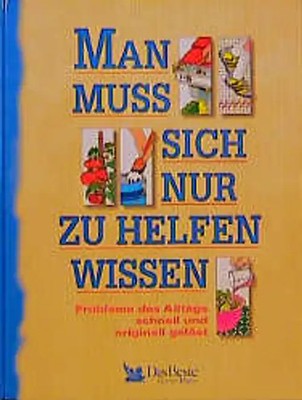 Man muss sich nur zu helfen wissen. Probleme des Alltags schnell und originell g