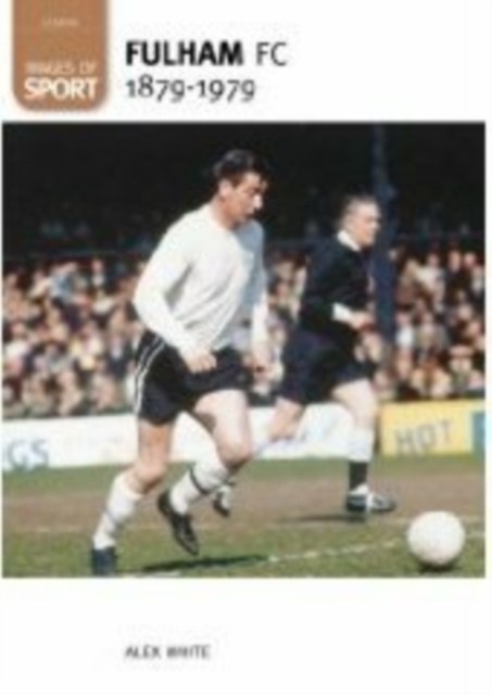 Fulham Football Club 1879-1979: Images of Sport by Alex White (Paperback Book)