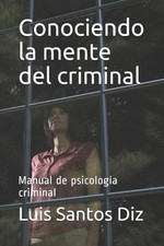 Conociendo la mente del criminal: Manual de psicolog?a criminal by Luis Santos D