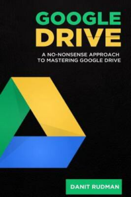 Google Drive : A No Nonsense Approach to Mastering Google Drive, Paperback by...