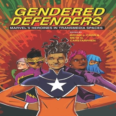 Gendered Defenders Marvel's Heroines in Transmedia Spaces Univ Of