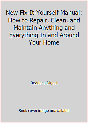 New Fix-It-Yourself Manual: How to Repair, Clean, and Maintain Anything and...