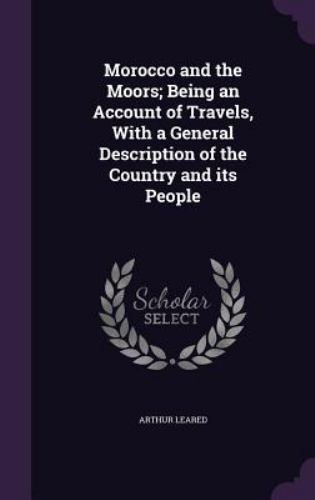 Morocco and the Moors; Being an Account of Travels, with a General ...