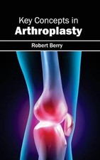 Robert Berry Key Concepts in Arthroplasty (Ge...
