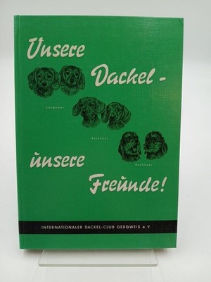 Unsere Dackel - unsere Freunde Internationaler Dackel-Club Gergweis e.V. (Hrsg.)