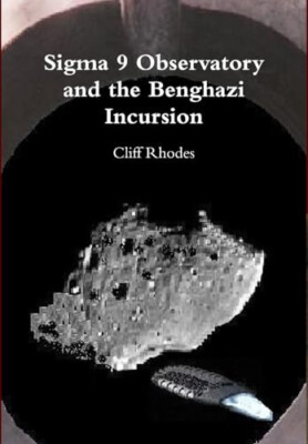 Sigma 9 Observatory and the Benghazi Incursion By Cliff Rhodes - New Copy - 9...
