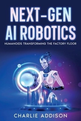 Next-Gen AI Robotics ~ Charlie Addison ~  9781456655464