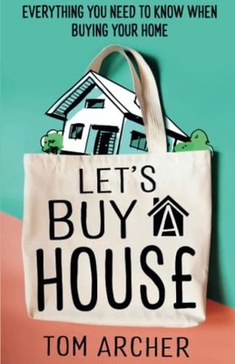 Let s Buy A House: Everything you need to know when buying your 