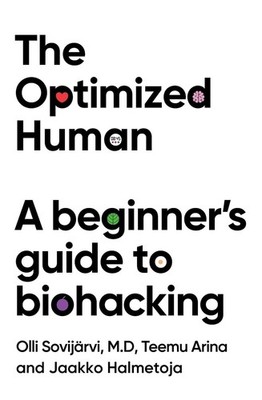 The Optimized Human: A beginner's guide to biohacking by Teemu Arina Paperback B