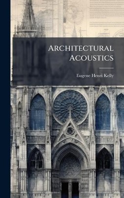 Architectural Acoustics by Eugene Henri Kelly [Hardback]