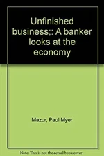 Unfinished Business : A Banker Looks at the Economy Hardcover Pau