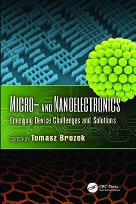Micro- and Nanoelectronics : Emerging Device Challenges and Solutions, Paperb...
