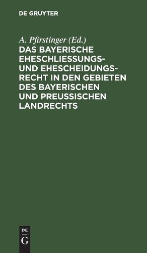 Das Bayerische Eheschließungs- Und Ehescheidungsrecht in Den Gebieten (Hardback)
