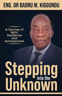 Step Into The Unknown: Turning your dreams Into a reality by Badru M. Kiggundu (