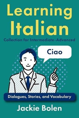 Learning Italian Collection for Intermediate-Advanced: Dialogues, Stories, and V