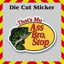 Funny That's My Ass Bro, Stop Sticker - Gloss Vinyl Decal Bass Parody Themes
