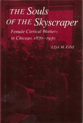 THE SOULS OF THE SKYSCRAPER: FEMALE CLERICAL WORKERS IN By Lisa M Fine EXCELLENT