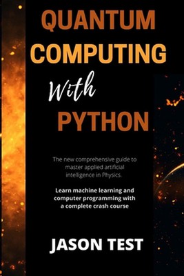 Quantum Computing with Python: The new comprehensive guide to master applied art