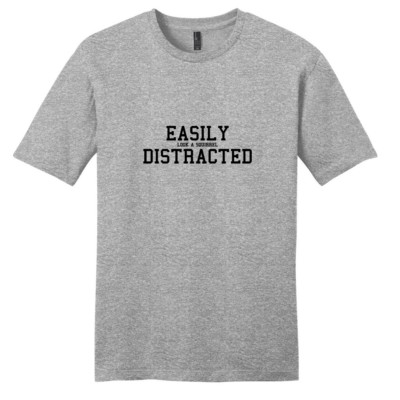 Easily Distracted T-Shirt - Unisex Funny Quote Shirt
