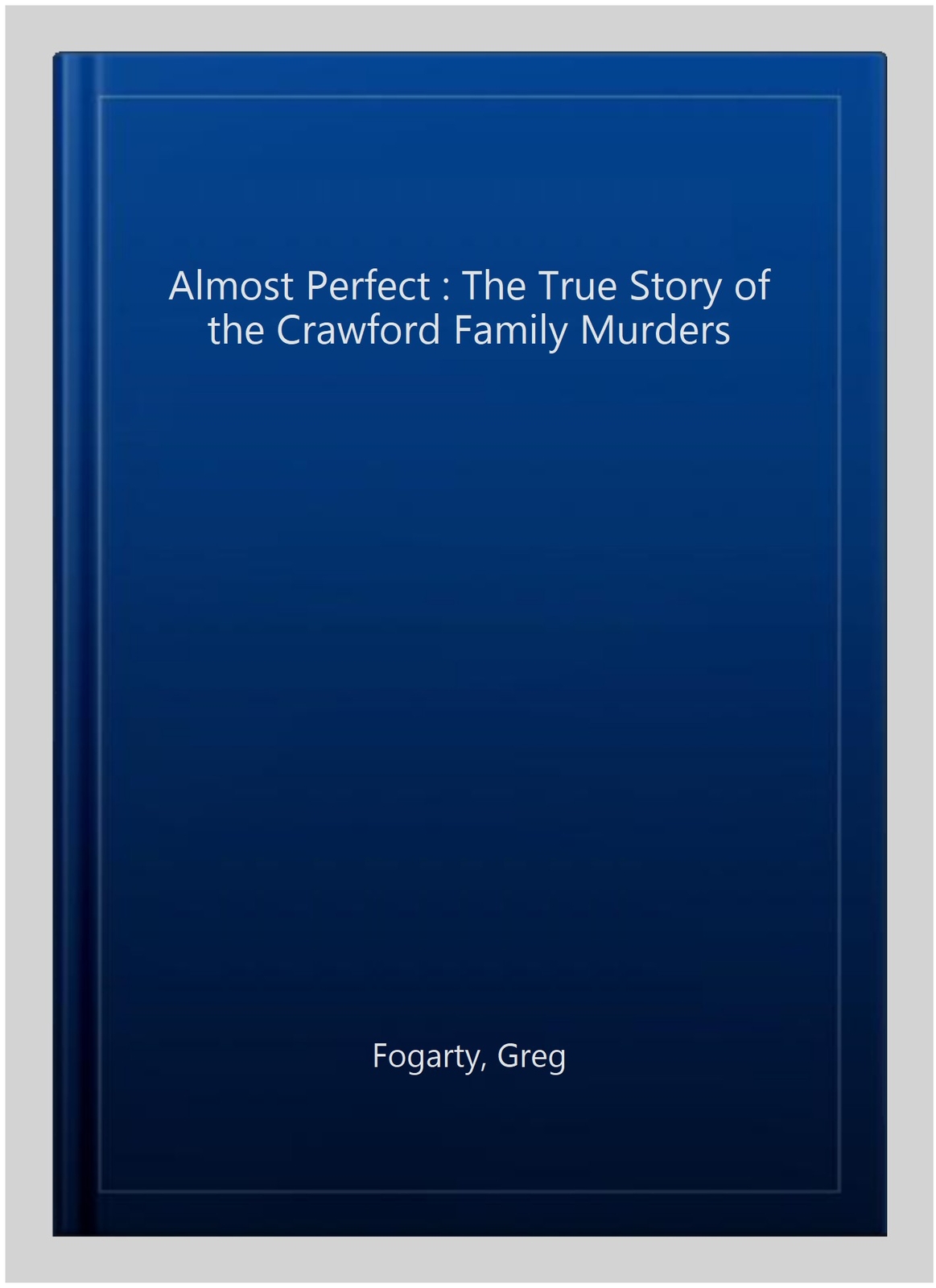Almost Perfect : The True Story of the Crawford Family Murders by Greg ...