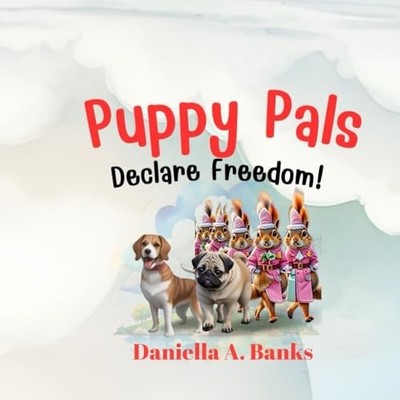 Puppy Pals Declare Freedom! - Paperback NEW DANIELLA A. BAN 2024-02-19