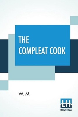 The Compleat Cook: Expertly Prescribing The Most Ready Wayes, Whether, Italian,