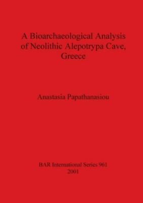 Bioarchaeological Analysis of Neolithic Alepotrypa Cave, Greece, Paperback by...
